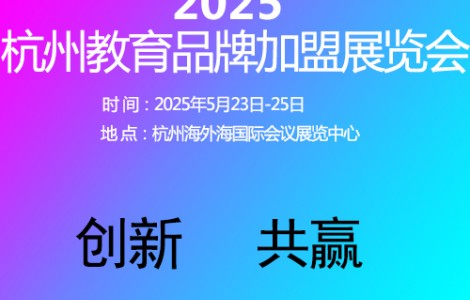 杭州教育加盟展覽會(huì)2025年5月23日-25日開(kāi)幕